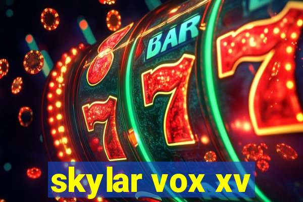 skylar vox xv